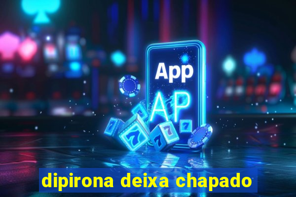 dipirona deixa chapado